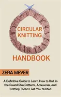 Manual De Punto Circular: Una guía definitiva para aprender a tejer en redondo, además de patrones, accesorios y herramientas para empezar a tejer - Circular Knitting Handbook: A Definitive Guide to Learn How to Knit in the Round Plus Patterns, Accessories, and Knitting Tools to Get You Started