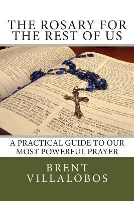 El rosario para el resto de nosotros: Guía práctica de nuestra oración más poderosa - The Rosary for the Rest of Us: A Practical Guide to Our Most Powerful Prayer