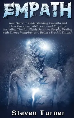 Empath: Tu Guía para Comprender a las Personas Empáticas y Su Capacidad Emocional para Sentir Empatía, Incluyendo Consejos para P - Empath: Your Guide to Understanding Empaths and Their Emotional Abilities to Feel Empathy, Including Tips for Highly Sensitive