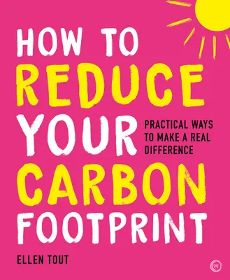 Cómo reducir su huella de carbono: 365 maneras prácticas de marcar la diferencia - How to Reduce Your Carbon Footprint: 365 Practical Ways to Make a Real Difference