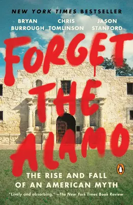 Olvídese de El Álamo: Auge y declive de un mito americano - Forget the Alamo: The Rise and Fall of an American Myth