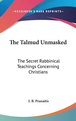 El Talmud desenmascarado: Las enseñanzas secretas de los rabinos sobre los cristianos - The Talmud Unmasked: The Secret Rabbinical Teachings Concerning Christians