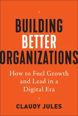 Construir mejores organizaciones: Cómo impulsar el crecimiento y liderar en la era digital - Building Better Organizations: How to Fuel Growth and Lead in a Digital Era