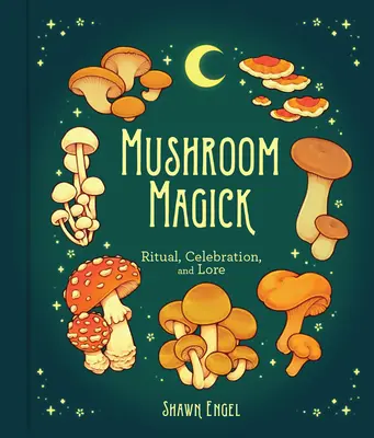 Magia con setas: Ritual, celebración y sabiduría popular - Mushroom Magick: Ritual, Celebration, and Lore