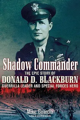 Comandante en la sombra: La épica historia de Donald D. Blackburn, líder guerrillero y héroe de las Fuerzas Especiales - Shadow Commander: The Epic Story of Donald D. Blackburn--Guerrilla Leader and Special Forces Hero