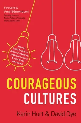 Culturas Valientes: Cómo crear equipos de microinnovadores, solucionadores de problemas y defensores del cliente - Courageous Cultures: How to Build Teams of Micro-Innovators, Problem Solvers, and Customer Advocates