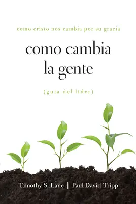 Como Cambia La Gente Guia del Lider: Como Cristo Nos Cambia Por Su Gracia Guia de Lider