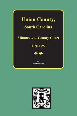 Union County, Carolina del Sur Actas del Tribunal del Condado, 1785-1799. - Union County, South Carolina Minutes of the County Court, 1785-1799.