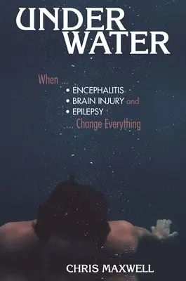 Bajo el agua: Cuando la encefalitis, las lesiones cerebrales y la epilepsia lo cambian todo - Underwater: When Encephalitis, Brain Injury and Epilepsy Change Everything