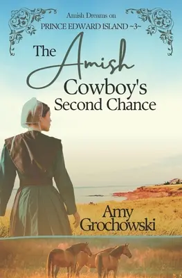 La segunda oportunidad del vaquero amish: Sueños Amish en la Isla del Príncipe Eduardo, Libro 3 - The Amish Cowboy's Second Chance: Amish Dreams on Prince Edward Island, Book 3