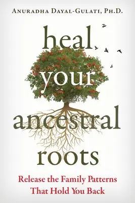 Sane sus raíces ancestrales: Libere los patrones familiares que le frenan - Heal Your Ancestral Roots: Release the Family Patterns That Hold You Back