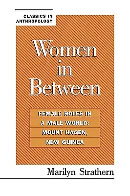 Mujeres en medio: Roles femeninos en un mundo masculino: Monte Hagen, Nueva Guinea - Women in Between: Female Roles in a Male World: Mount Hagen, New Guinea