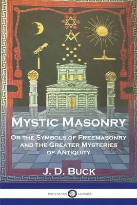 Masonería mística: O los Símbolos de la Masonería y los Grandes Misterios de la Antigüedad - Mystic Masonry: Or the Symbols of Freemasonry and the Greater Mysteries of Antiquity