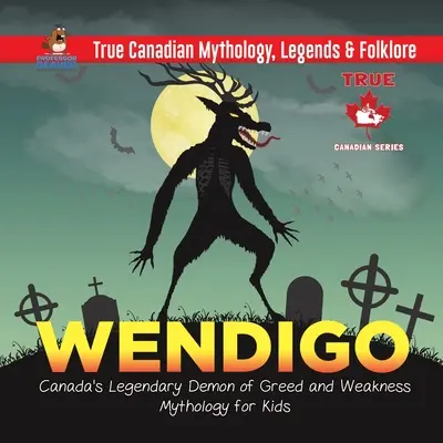 Wendigo - El legendario demonio canadiense de la avaricia y la debilidad Mitología para niños Verdadera mitología, leyendas y folclore canadienses - Wendigo - Canada's Legendary Demon of Greed and Weakness Mythology for Kids True Canadian Mythology, Legends & Folklore