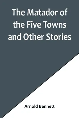 El matador de las cinco ciudades y otros cuentos - The Matador of the Five Towns and Other Stories