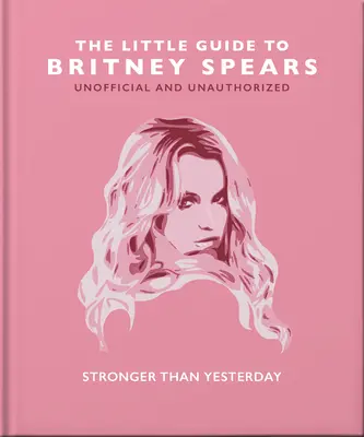 La pequeña guía de Britney Spears: Más fuerte que ayer - The Little Guide to Britney Spears: Stronger Than Yesterday