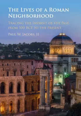 La vida de un barrio romano: Rastreando la huella del pasado, desde 500 a.C. hasta el presente - The Lives of a Roman Neighborhood: Tracing the Imprint of the Past, from 500 Bce to the Present