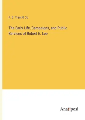 Primeros años, campañas y servicios públicos de Robert E. Lee - The Early Life, Campaigns, and Public Services of Robert E. Lee