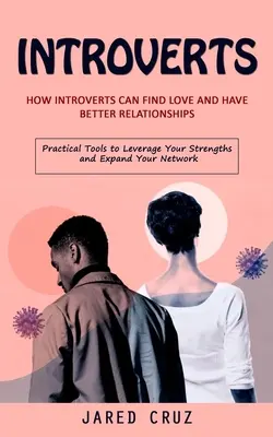 Introvertidos: Cómo los Introvertidos Pueden Encontrar el Amor y Tener Mejores Relaciones (Herramientas Prácticas para Potenciar tus Fortalezas y Expandir tus - Introverts: How Introverts Can Find Love and Have Better Relationships (Practical Tools to Leverage Your Strengths and Expand Your