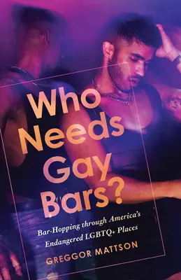 ¿Quién necesita bares gay? Bar-Hopping Through America's Endangered LGBTQ+ Places (De bar en bar por los lugares LGBTQ+ en peligro de América) - Who Needs Gay Bars?: Bar-Hopping Through America's Endangered LGBTQ+ Places