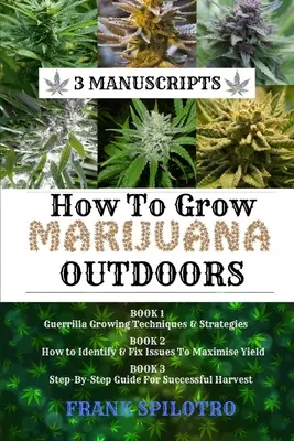 Cómo cultivar marihuana en exterior: Guerrilla Growing Techniques & Strategies, How to Identify & Fix Issues To Maximise Yield, Step-By-Step Guide for Succ - How to Grow Marijuana Outdoors: Guerrilla Growing Techniques & Strategies, How to Identify & Fix Issues To Maximise Yield, Step-By-Step Guide for Succ