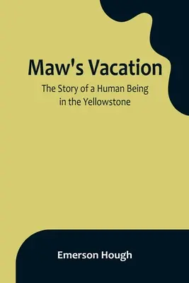 Las vacaciones de Maw: La historia de un ser humano en Yellowstone - Maw's Vacation: The Story of a Human Being in the Yellowstone