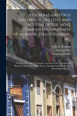 Historia general y verídica de las vidas y acciones de los más famosos salteadores de caminos, asesinos, ladrones callejeros, etc., a la que se añade un relato auténtico de los hechos. - A General and True History of the Lives and Actions of the Most Famous Highwaymen, Murderers, Street-robbers, &c.: To Which is Added, a Genuine Accoun