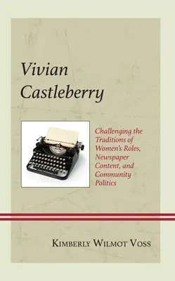 Vivian Castleberry: Desafiando las tradiciones del papel de la mujer, el contenido de los periódicos y la política de la comunidad - Vivian Castleberry: Challenging the Traditions of Women's Roles, Newspaper Content, and Community Politics