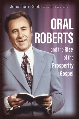 Oral Roberts y el auge del evangelio de la prosperidad - Oral Roberts and the Rise of the Prosperity Gospel