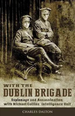 Con la Brigada de Dublín Espionaje y asesinato con la unidad de inteligencia de Michael Collins - With the Dublin Brigade: Espionage and Assassination with Michael Collins' Intelligence Unit