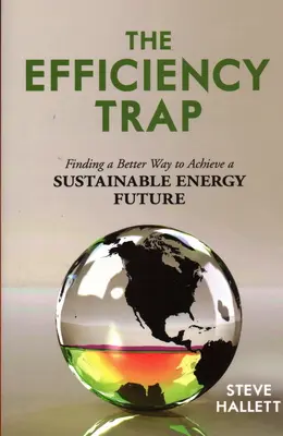 La trampa de la eficiencia: Encontrar una forma mejor de lograr un futuro energético sostenible - The Efficiency Trap: Finding a Better Way to Achieve a Sustainable Energy Future