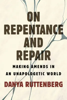 Sobre el arrepentimiento y la reparación: Enmendarse en un mundo sin disculpas - On Repentance and Repair: Making Amends in an Unapologetic World