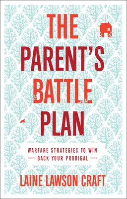 El plan de batalla de los padres: Estrategias de guerra para recuperar a su hijo pródigo - The Parent's Battle Plan: Warfare Strategies to Win Back Your Prodigal
