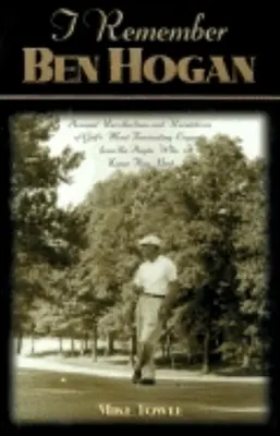 Me acuerdo de Ben Hogan: Recuerdos personales y revelaciones de la leyenda más fascinante del golf por parte de las personas que mejor le conocieron. - I Remember Ben Hogan: Personal Recollections and Revelations of Golf's Most Fascinating Legend from the People Who Knew Him Best