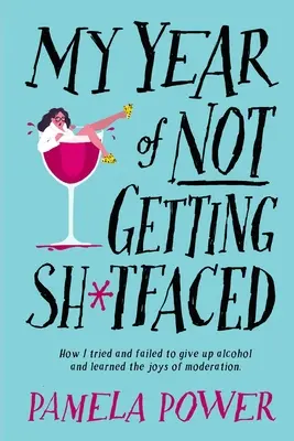 MI AÑO DE NO MAMAR - Cómo intenté y fracasé en mi intento de dejar el alcohol y aprendí los placeres de la moderación - MY YEAR OF NOT GETTING SH*TFACED - How I tried and failed to give up alcohol and learned the joys of Moderation