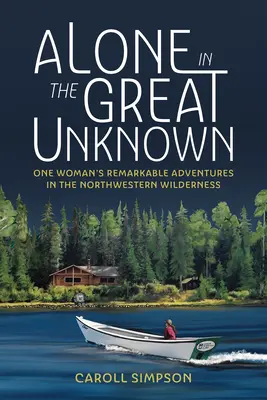 Alone in the Great Unknown: Las extraordinarias aventuras de una mujer en las tierras vírgenes del Noroeste - Alone in the Great Unknown: One Woman's Remarkable Adventures in the Northwestern Wilderness