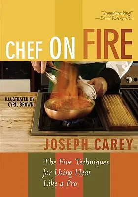 Chef on Fire: Las cinco técnicas para usar el calor como un profesional - Chef on Fire: The Five Techniques for Using Heat Like a Pro