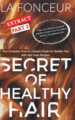 El secreto de un cabello sano Extracto Parte 2 (Impresión a todo color): Su Guía Completa de Alimentación y Estilo de Vida para un Cabello Sano + Planes de Dieta + Recetas - Secret of Healthy Hair Extract Part 2 (Full Color Print): Your Complete Food & Lifestyle Guide for Healthy Hair + Diet Plans + Recipes