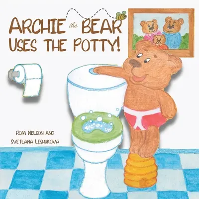 Archie el Oso Usa el Orinal: Entrenamiento para Ir al Baño Para Niños Pequeños Lindo Cuento Rimado Paso a Paso Que Incluye Hermosas Ilustraciones Dibujadas a Mano. - Archie the Bear Uses the Potty: Toilet Training For Toddlers Cute Step by Step Rhyming Storyline Including Beautiful Hand Drawn Illustrations.