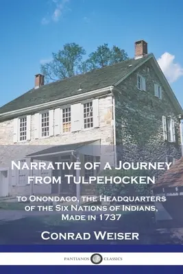 Narrativa de un viaje desde Tulpehocken hasta Onondago, cuartel general de las Seis Naciones Indias, realizado en 1737 - Narrative of a Journey from Tulpehocken: to Onondago, the Headquarters of the Six Nations of Indians, Made in 1737
