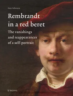 Rembrandt con boina roja: Desapariciones y reapariciones de un autorretrato - Rembrandt in a Red Beret: The Vanishings and Reappearances of a Self-Portrait
