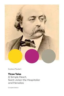 Tres cuentos: Un corazón sencillo, San Julián el Hospitalario y Herodías (Edición Completa): Clásicos de la literatura francesa - Three Tales: A Simple Heart, Saint Julian the Hospitalier and Herodias (Complete Edition): Classic of French Literature