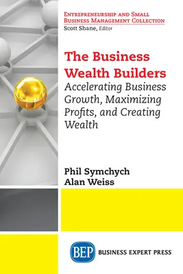 Los creadores de riqueza empresarial: Acelerar el crecimiento empresarial, maximizar los beneficios y crear riqueza - The Business Wealth Builders: Accelerating Business Growth, Maximizing Profits, and Creating Wealth