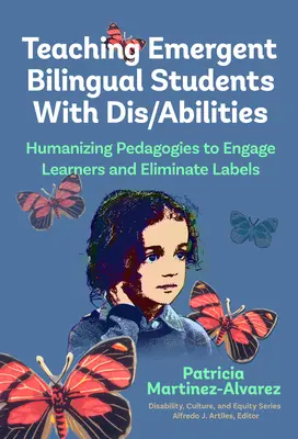 Enseñar a alumnos bilingües emergentes con discapacidades: Pedagogías humanizadoras para implicar a los alumnos y eliminar las etiquetas - Teaching Emergent Bilingual Students with Dis/Abilities: Humanizing Pedagogies to Engage Learners and Eliminate Labels