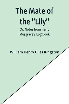 The Mate of the Lily; Or, Notas del cuaderno de bitácora de Harry Musgrave - The Mate of the Lily; Or, Notes from Harry Musgrave's Log Book