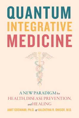 Quantum Integrative Medicine: Un nuevo paradigma para la salud, la prevención de enfermedades y la curación - Quantum Integrative Medicine: A New Paradigm for Health, Disease Prevention, and Healing