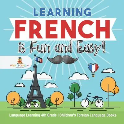 Aprender francés es fácil y divertido - Aprendizaje de idiomas 4.º curso Libros infantiles de lenguas extranjeras - Learning French is Fun and Easy! - Language Learning 4th Grade Children's Foreign Language Books