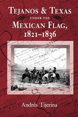 Tejanos y Texas bajo la bandera mexicana, 1821-1836 - Tejanos and Texas Under the Mexican Flag, 1821-1836