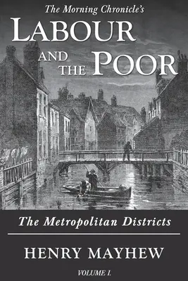 El trabajo y los pobres Tomo I: Los distritos metropolitanos - Labour and the Poor Volume I: The Metropolitan Districts