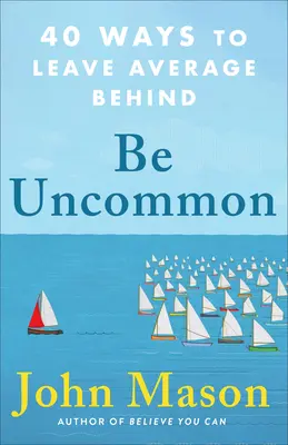 Sea poco común: 40 maneras de dejar atrás la media - Be Uncommon: 40 Ways to Leave Average Behind